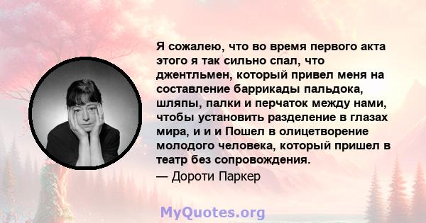 Я сожалею, что во время первого акта этого я так сильно спал, что джентльмен, который привел меня на составление баррикады пальдока, шляпы, палки и перчаток между нами, чтобы установить разделение в глазах мира, и и и