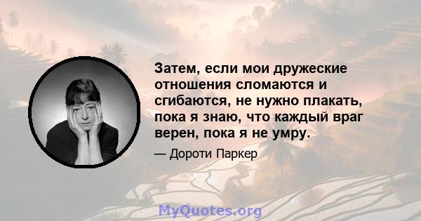 Затем, если мои дружеские отношения сломаются и сгибаются, не нужно плакать, пока я знаю, что каждый враг верен, пока я не умру.