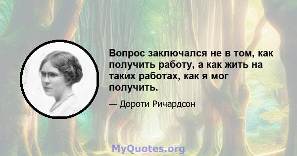 Вопрос заключался не в том, как получить работу, а как жить на таких работах, как я мог получить.