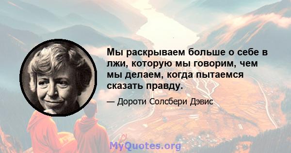 Мы раскрываем больше о себе в лжи, которую мы говорим, чем мы делаем, когда пытаемся сказать правду.