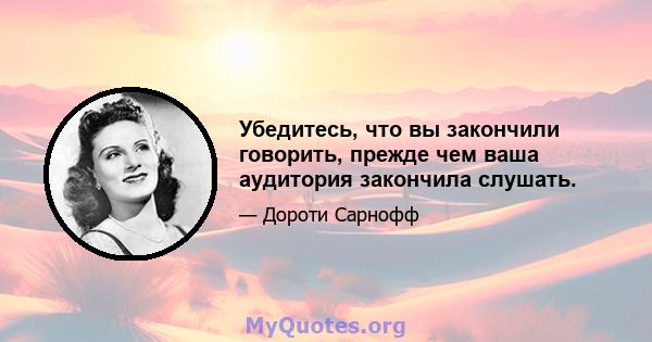 Убедитесь, что вы закончили говорить, прежде чем ваша аудитория закончила слушать.