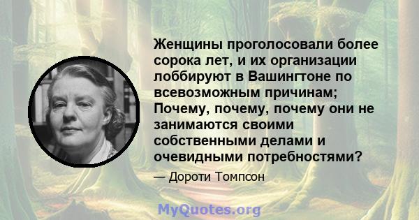 Женщины проголосовали более сорока лет, и их организации лоббируют в Вашингтоне по всевозможным причинам; Почему, почему, почему они не занимаются своими собственными делами и очевидными потребностями?