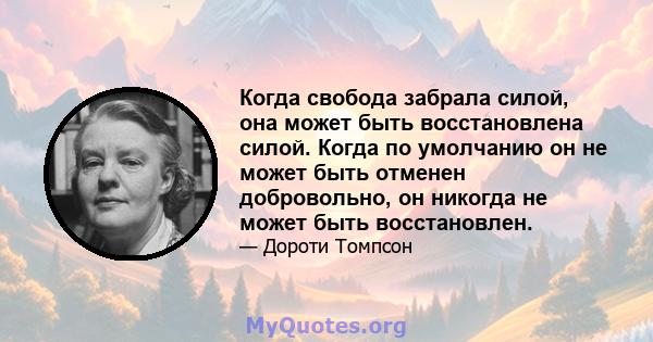 Когда свобода забрала силой, она может быть восстановлена ​​силой. Когда по умолчанию он не может быть отменен добровольно, он никогда не может быть восстановлен.