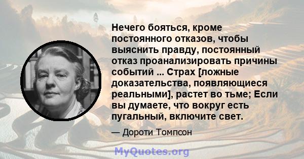 Нечего бояться, кроме постоянного отказов, чтобы выяснить правду, постоянный отказ проанализировать причины событий ... Страх [ложные доказательства, появляющиеся реальными], растет во тьме; Если вы думаете, что вокруг