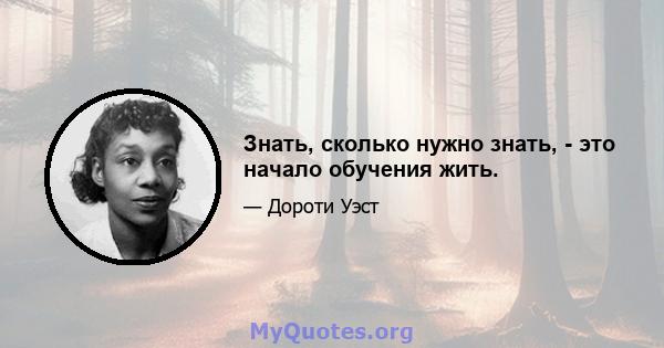 Знать, сколько нужно знать, - это начало обучения жить.