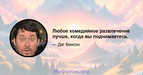 Любое комедийное развлечение лучше, когда вы поднимаетесь.