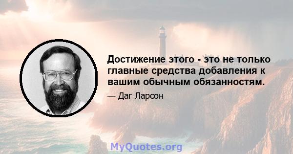 Достижение этого - это не только главные средства добавления к вашим обычным обязанностям.