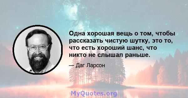 Одна хорошая вещь о том, чтобы рассказать чистую шутку, это то, что есть хороший шанс, что никто не слышал раньше.