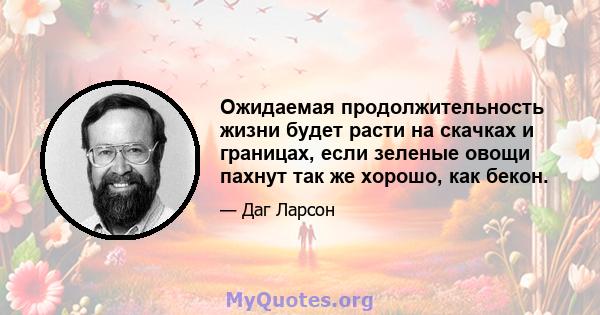 Ожидаемая продолжительность жизни будет расти на скачках и границах, если зеленые овощи пахнут так же хорошо, как бекон.