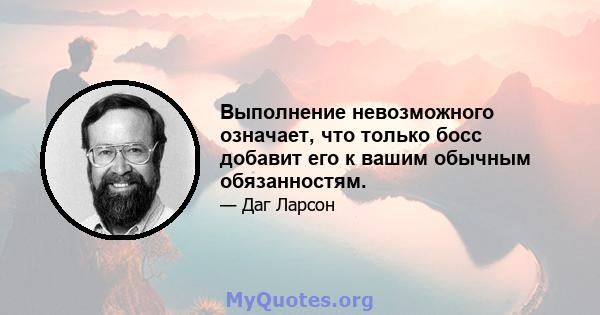 Выполнение невозможного означает, что только босс добавит его к вашим обычным обязанностям.