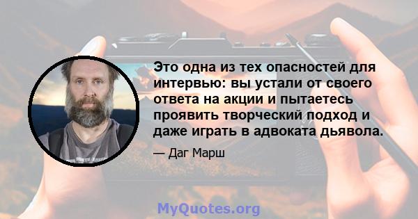 Это одна из тех опасностей для интервью: вы устали от своего ответа на акции и пытаетесь проявить творческий подход и даже играть в адвоката дьявола.