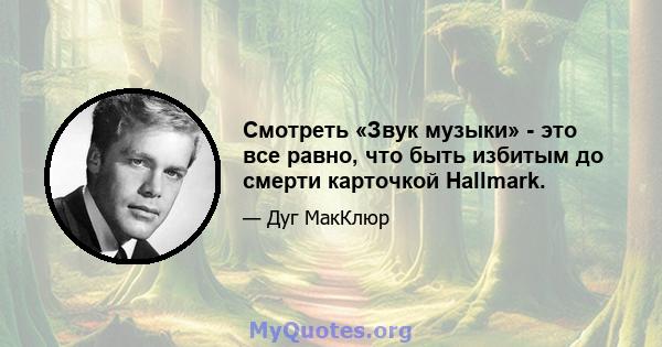 Смотреть «Звук музыки» - это все равно, что быть избитым до смерти карточкой Hallmark.