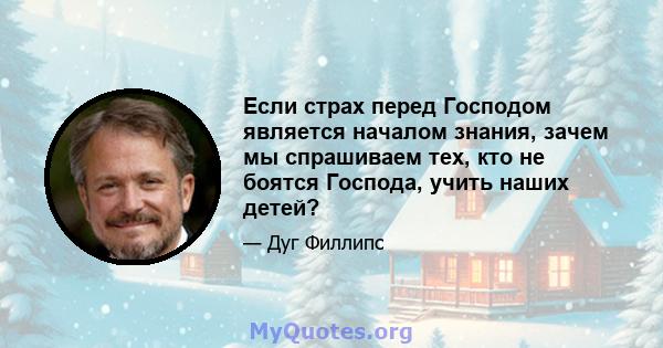 Если страх перед Господом является началом знания, зачем мы спрашиваем тех, кто не боятся Господа, учить наших детей?