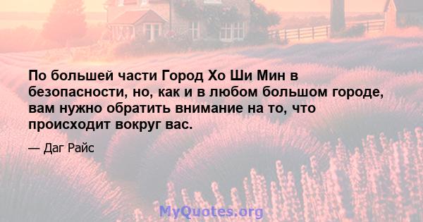 По большей части Город Хо Ши Мин в безопасности, но, как и в любом большом городе, вам нужно обратить внимание на то, что происходит вокруг вас.