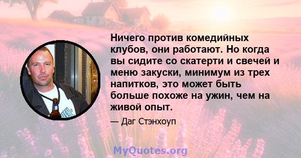 Ничего против комедийных клубов, они работают. Но когда вы сидите со скатерти и свечей и меню закуски, минимум из трех напитков, это может быть больше похоже на ужин, чем на живой опыт.