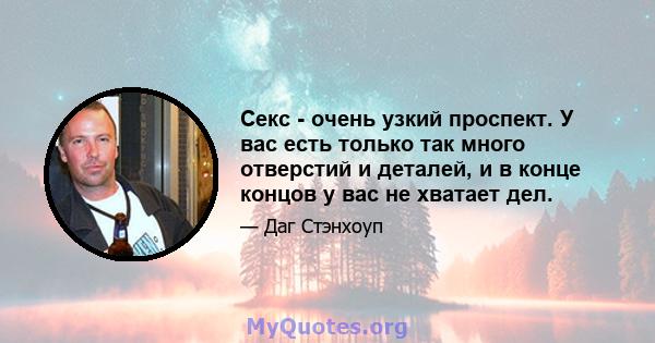 Секс - очень узкий проспект. У вас есть только так много отверстий и деталей, и в конце концов у вас не хватает дел.