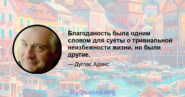 Благоданость была одним словом для суеты о тривиальной неизбежности жизни, но были другие.