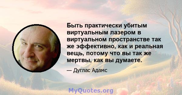 Быть практически убитым виртуальным лазером в виртуальном пространстве так же эффективно, как и реальная вещь, потому что вы так же мертвы, как вы думаете.