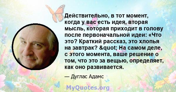 Действительно, в тот момент, когда у вас есть идея, вторая мысль, которая приходит в голову после первоначальной идеи: «Что это? Краткий рассказ, это хлопья на завтрак? " На самом деле, с этого момента, ваше