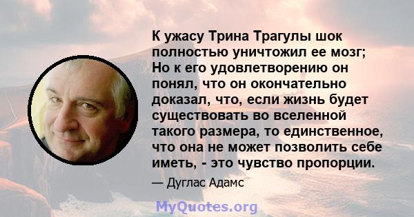 К ужасу Трина Трагулы шок полностью уничтожил ее мозг; Но к его удовлетворению он понял, что он окончательно доказал, что, если жизнь будет существовать во вселенной такого размера, то единственное, что она не может