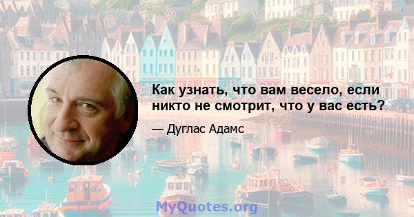 Как узнать, что вам весело, если никто не смотрит, что у вас есть?