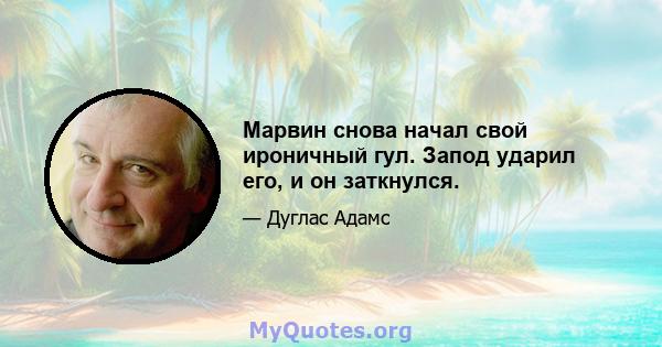 Марвин снова начал свой ироничный гул. Запод ударил его, и он заткнулся.