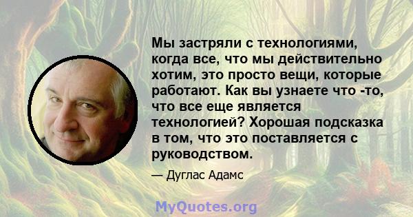 Мы застряли с технологиями, когда все, что мы действительно хотим, это просто вещи, которые работают. Как вы узнаете что -то, что все еще является технологией? Хорошая подсказка в том, что это поставляется с