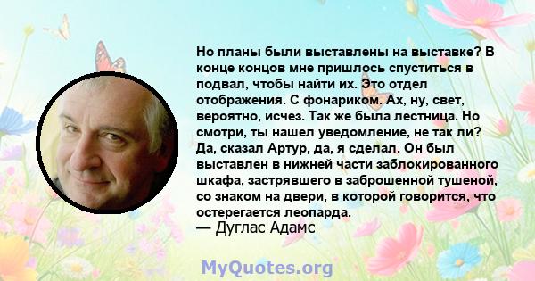 Но планы были выставлены на выставке? В конце концов мне пришлось спуститься в подвал, чтобы найти их. Это отдел отображения. С фонариком. Ах, ну, свет, вероятно, исчез. Так же была лестница. Но смотри, ты нашел