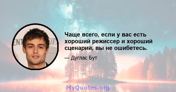 Чаще всего, если у вас есть хороший режиссер и хороший сценарий, вы не ошибетесь.