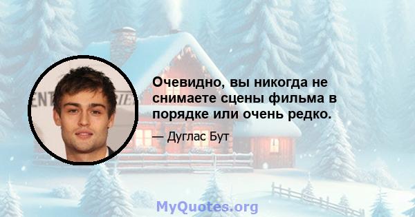 Очевидно, вы никогда не снимаете сцены фильма в порядке или очень редко.