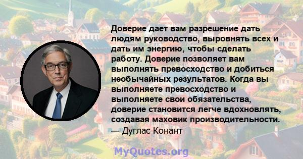 Доверие дает вам разрешение дать людям руководство, выровнять всех и дать им энергию, чтобы сделать работу. Доверие позволяет вам выполнять превосходство и добиться необычайных результатов. Когда вы выполняете