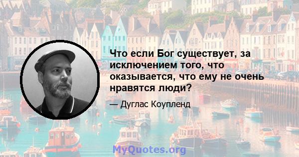 Что если Бог существует, за исключением того, что оказывается, что ему не очень нравятся люди?