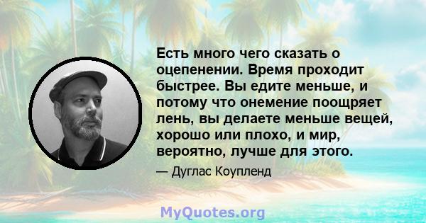 Есть много чего сказать о оцепенении. Время проходит быстрее. Вы едите меньше, и потому что онемение поощряет лень, вы делаете меньше вещей, хорошо или плохо, и мир, вероятно, лучше для этого.