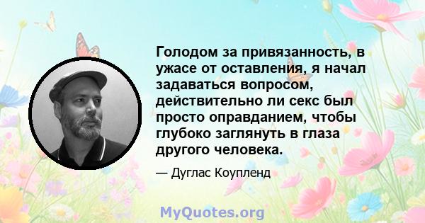 Голодом за привязанность, в ужасе от оставления, я начал задаваться вопросом, действительно ли секс был просто оправданием, чтобы глубоко заглянуть в глаза другого человека.