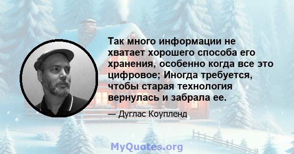 Так много информации не хватает хорошего способа его хранения, особенно когда все это цифровое; Иногда требуется, чтобы старая технология вернулась и забрала ее.