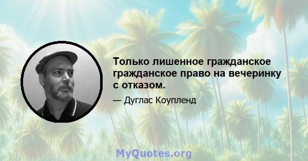 Только лишенное гражданское гражданское право на вечеринку с отказом.