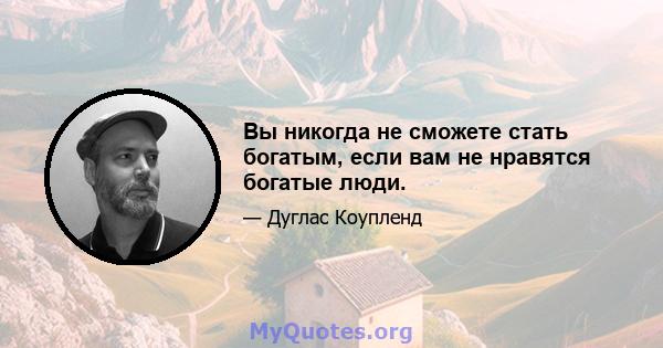 Вы никогда не сможете стать богатым, если вам не нравятся богатые люди.