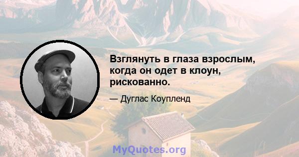 Взглянуть в глаза взрослым, когда он одет в клоун, рискованно.