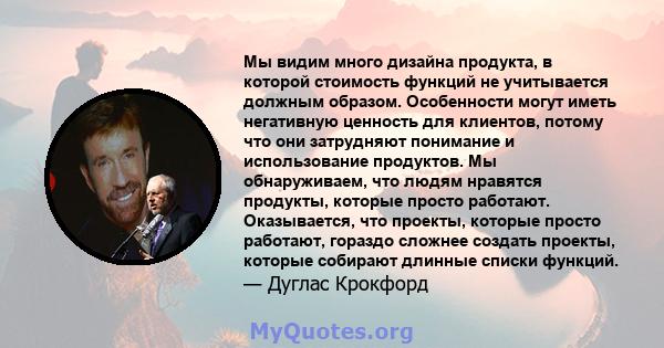 Мы видим много дизайна продукта, в которой стоимость функций не учитывается должным образом. Особенности могут иметь негативную ценность для клиентов, потому что они затрудняют понимание и использование продуктов. Мы