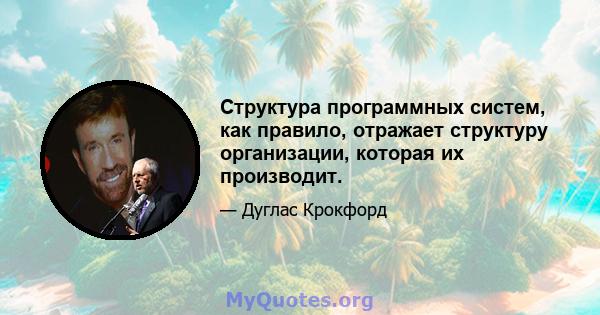 Структура программных систем, как правило, отражает структуру организации, которая их производит.