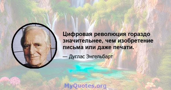 Цифровая революция гораздо значительнее, чем изобретение письма или даже печати.