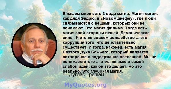 В нашем мире есть 3 вида магии. Магия магии, как дядя Эндрю, в «Новом днефеу», где люди связываются с вещами, которых они не понимают. Это магия фильма. Тогда есть магия злой стороны вещей. Демонические силы. И это не