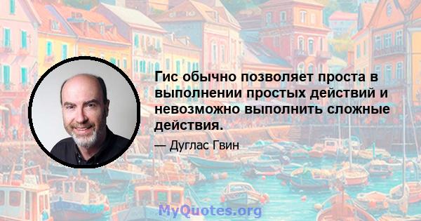 Гис обычно позволяет проста в выполнении простых действий и невозможно выполнить сложные действия.