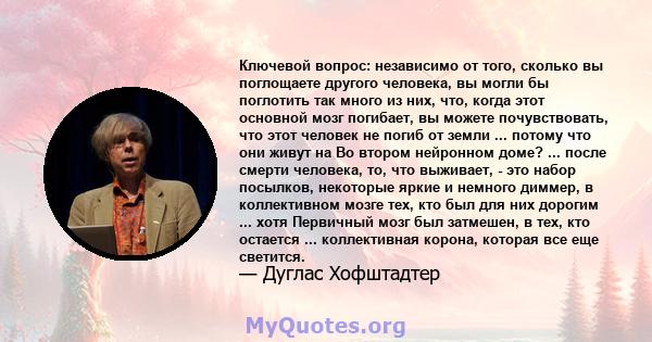 Ключевой вопрос: независимо от того, сколько вы поглощаете другого человека, вы могли бы поглотить так много из них, что, когда этот основной мозг погибает, вы можете почувствовать, что этот человек не погиб от земли