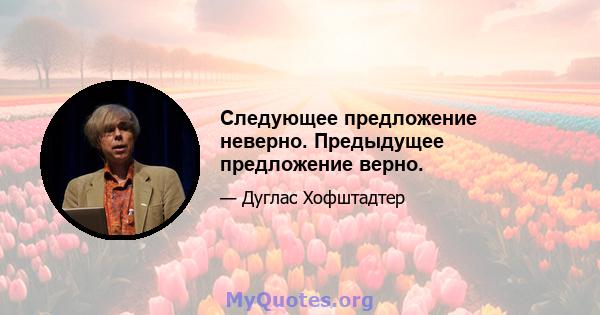 Следующее предложение неверно. Предыдущее предложение верно.