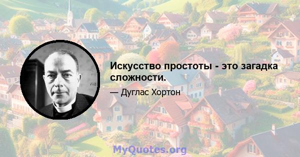 Искусство простоты - это загадка сложности.