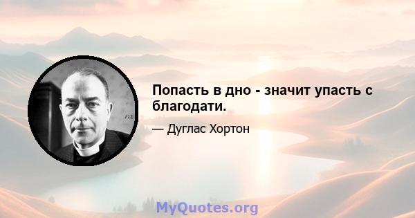 Попасть в дно - значит упасть с благодати.