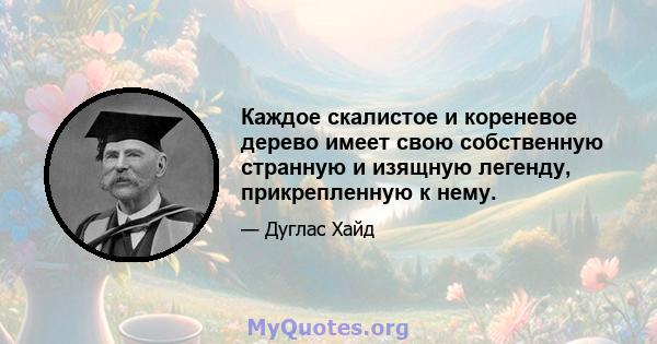 Каждое скалистое и кореневое дерево имеет свою собственную странную и изящную легенду, прикрепленную к нему.