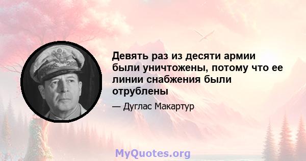 Девять раз из десяти армии были уничтожены, потому что ее линии снабжения были отрублены