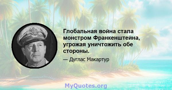 Глобальная война стала монстром Франкенштейна, угрожая уничтожить обе стороны.